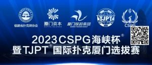 【EV扑克】在线选拔丨跟着赛事去旅行!2023CSPG海峡杯®暨TJPT®国际扑克厦门选拔赛在线选拔现已开启!-EV德州扑克