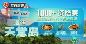 【EV扑克】推荐赛事:10月1日起通往天堂岛 至少1,000名资格赛 赢取您的WSOP梦想假期!-EV德州扑克